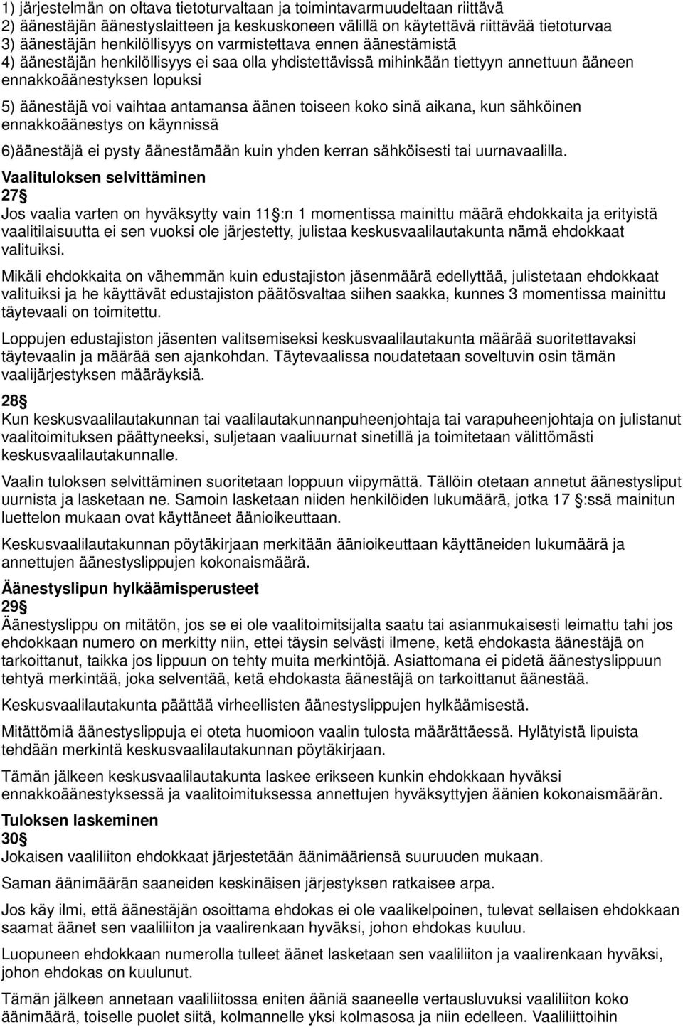 toiseen koko sinä aikana, kun sähköinen ennakkoäänestys on käynnissä 6)äänestäjä ei pysty äänestämään kuin yhden kerran sähköisesti tai uurnavaalilla.