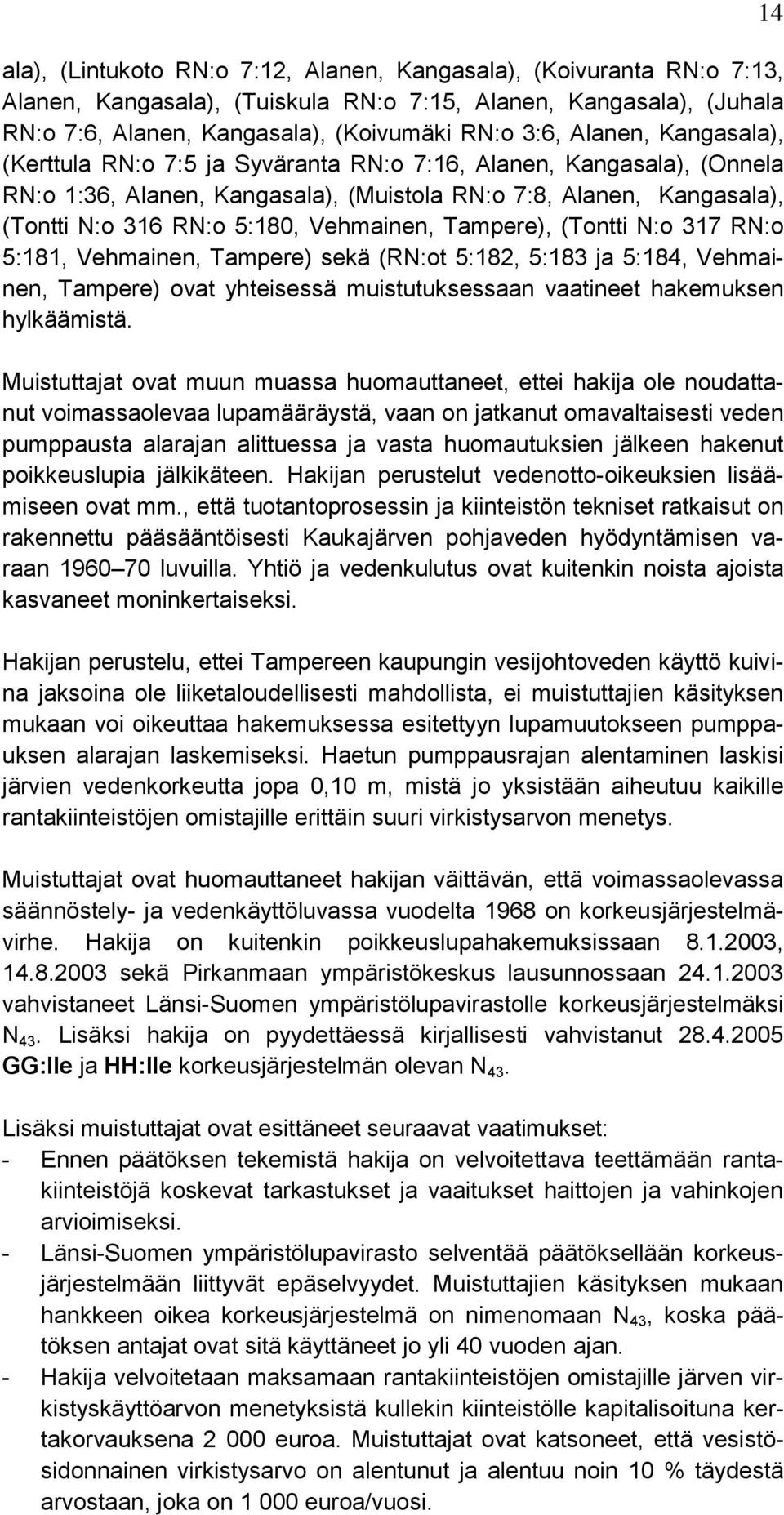 Tampere), (Tontti N:o 317 RN:o 5:181, Vehmainen, Tampere) sekä (RN:ot 5:182, 5:183 ja 5:184, Vehmainen, Tampere) ovat yhteisessä muistutuksessaan vaatineet hakemuksen hylkäämistä.
