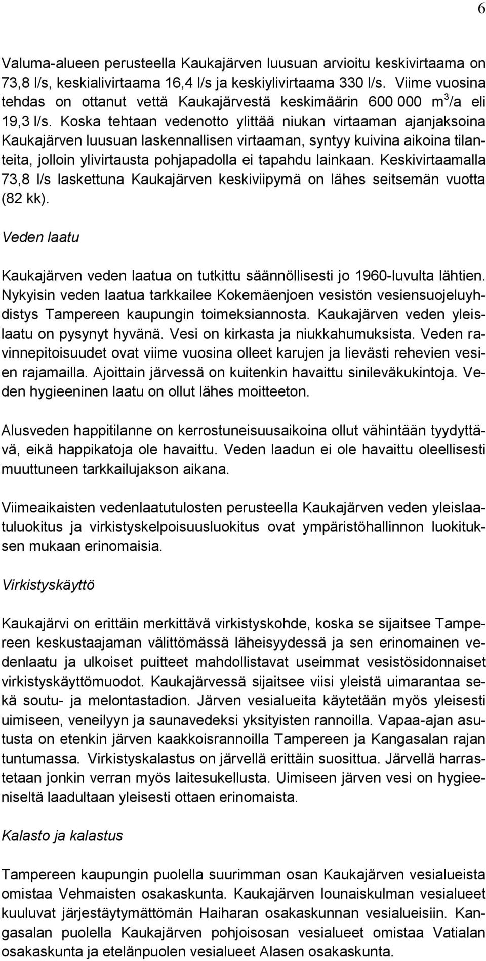 Koska tehtaan vedenotto ylittää niukan virtaaman ajanjaksoina Kaukajärven luusuan laskennallisen virtaaman, syntyy kuivina aikoina tilanteita, jolloin ylivirtausta pohjapadolla ei tapahdu lainkaan.