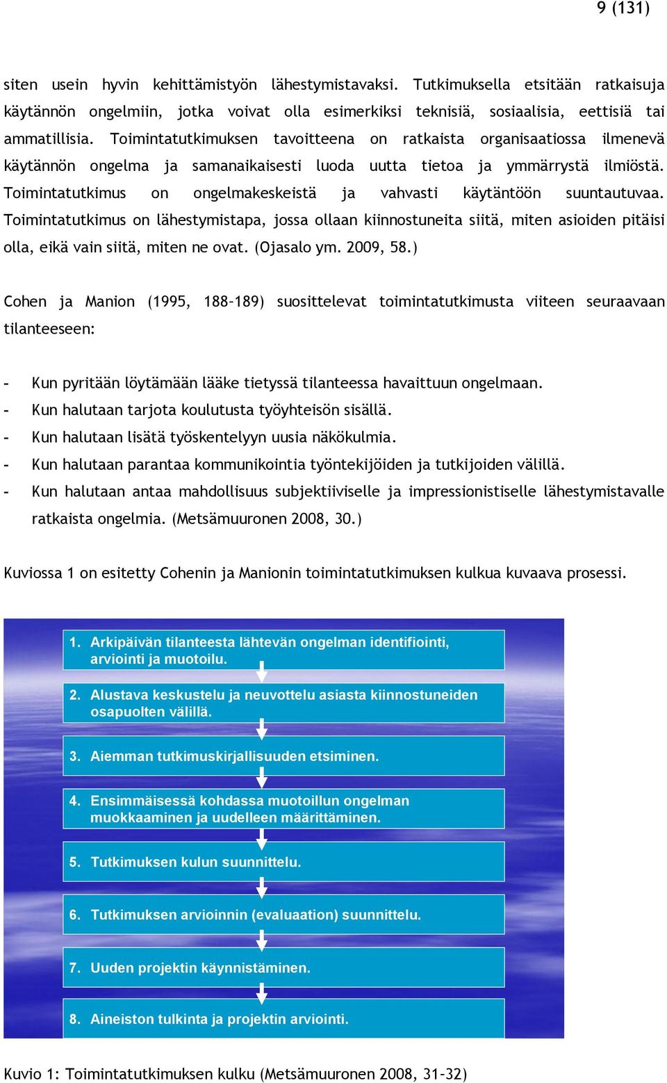 Toimintatutkimus on ongelmakeskeistä ja vahvasti käytäntöön suuntautuvaa.