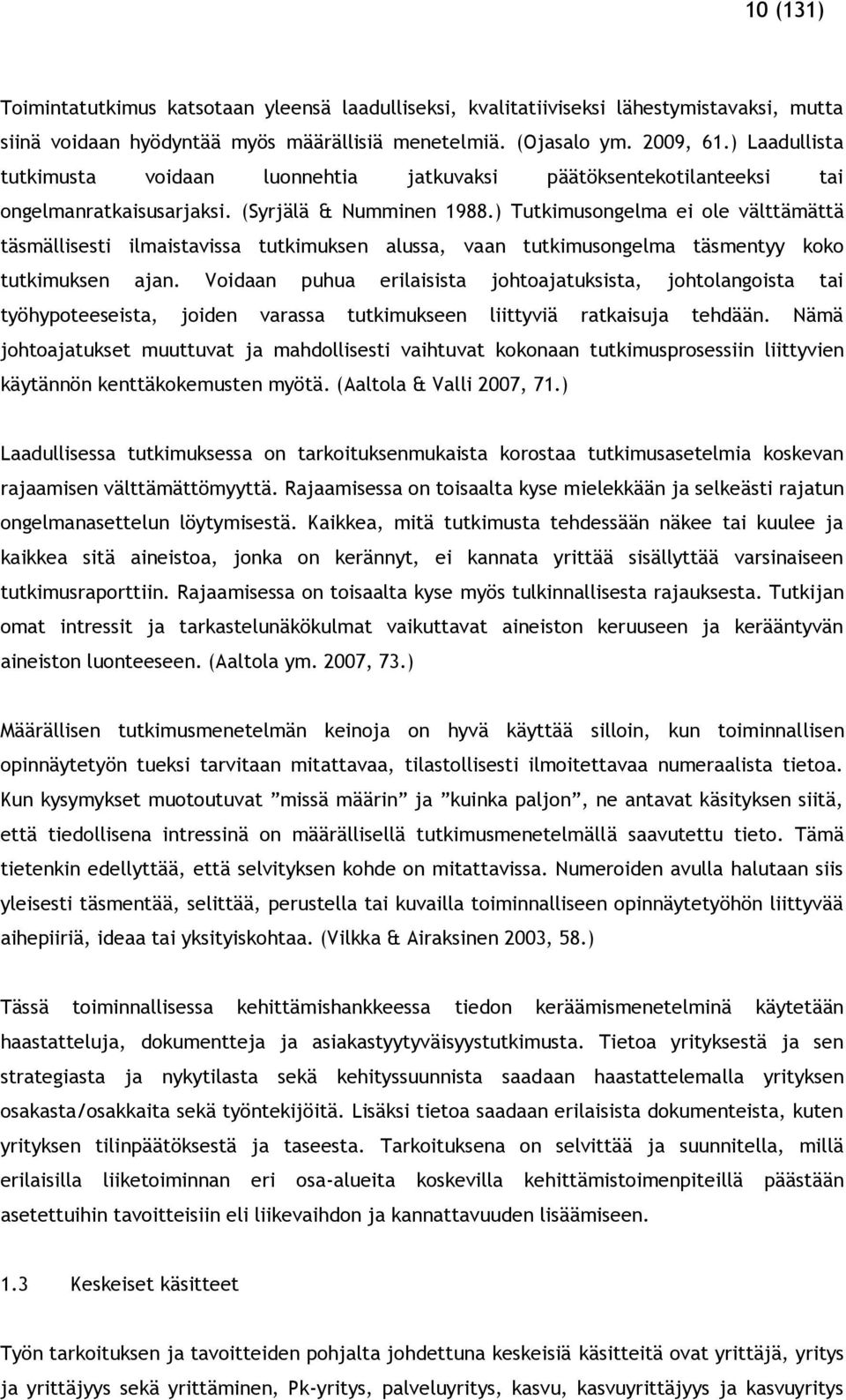 ) Tutkimusongelma ei ole välttämättä täsmällisesti ilmaistavissa tutkimuksen alussa, vaan tutkimusongelma täsmentyy koko tutkimuksen ajan.