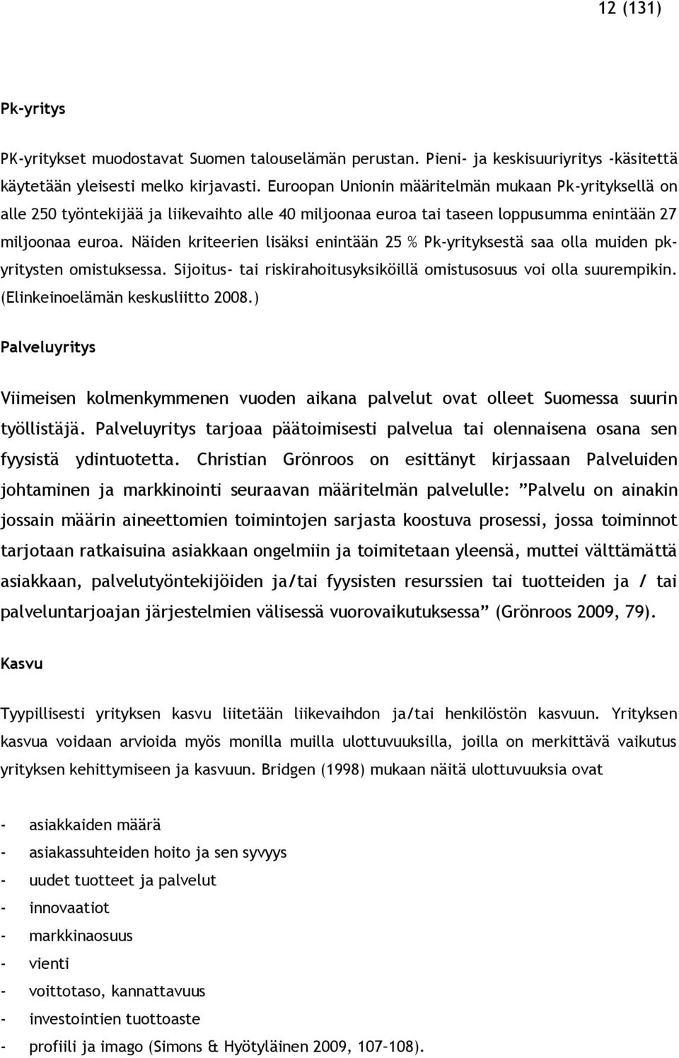 Näiden kriteerien lisäksi enintään 25 % Pk-yrityksestä saa olla muiden pkyritysten omistuksessa. Sijoitus- tai riskirahoitusyksiköillä omistusosuus voi olla suurempikin.