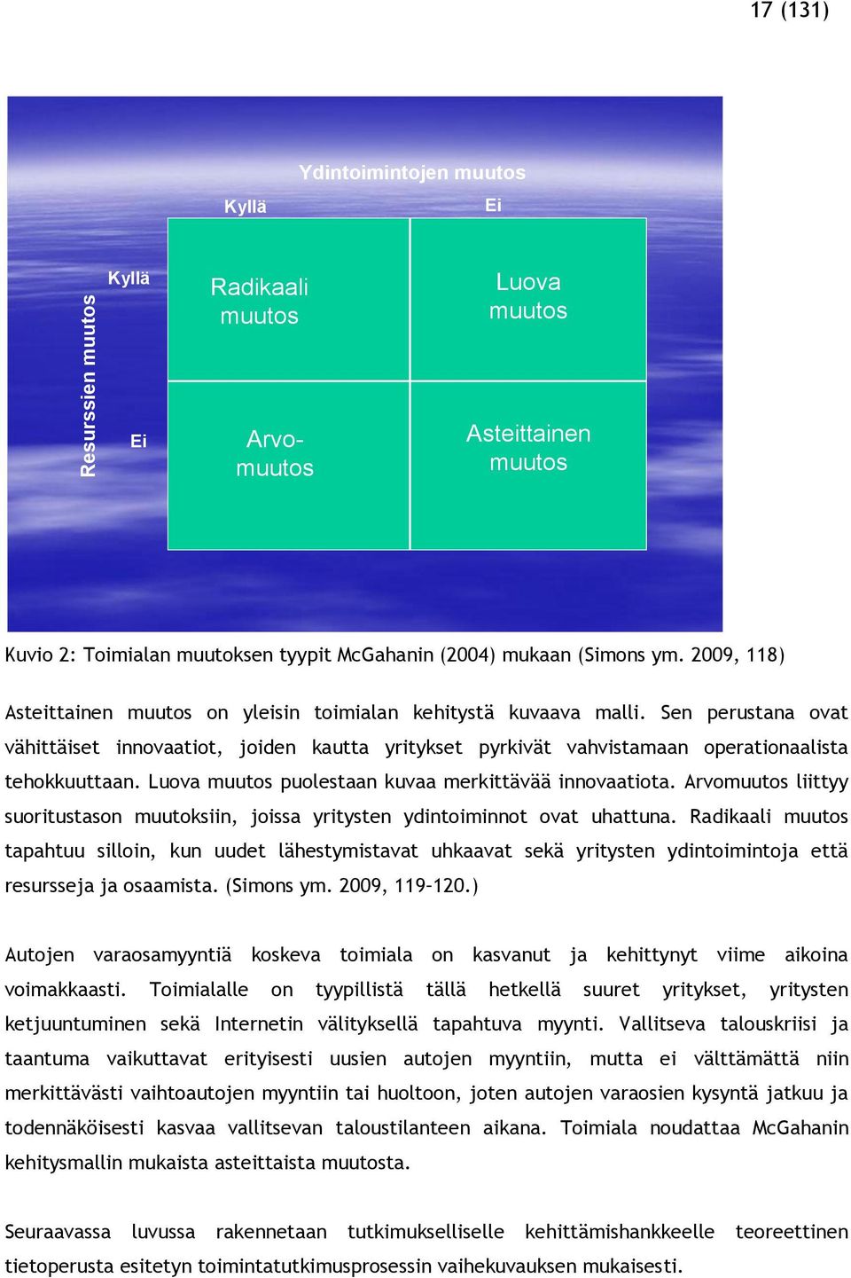 Luova muutos puolestaan kuvaa merkittävää innovaatiota. Arvomuutos liittyy suoritustason muutoksiin, joissa yritysten ydintoiminnot ovat uhattuna.