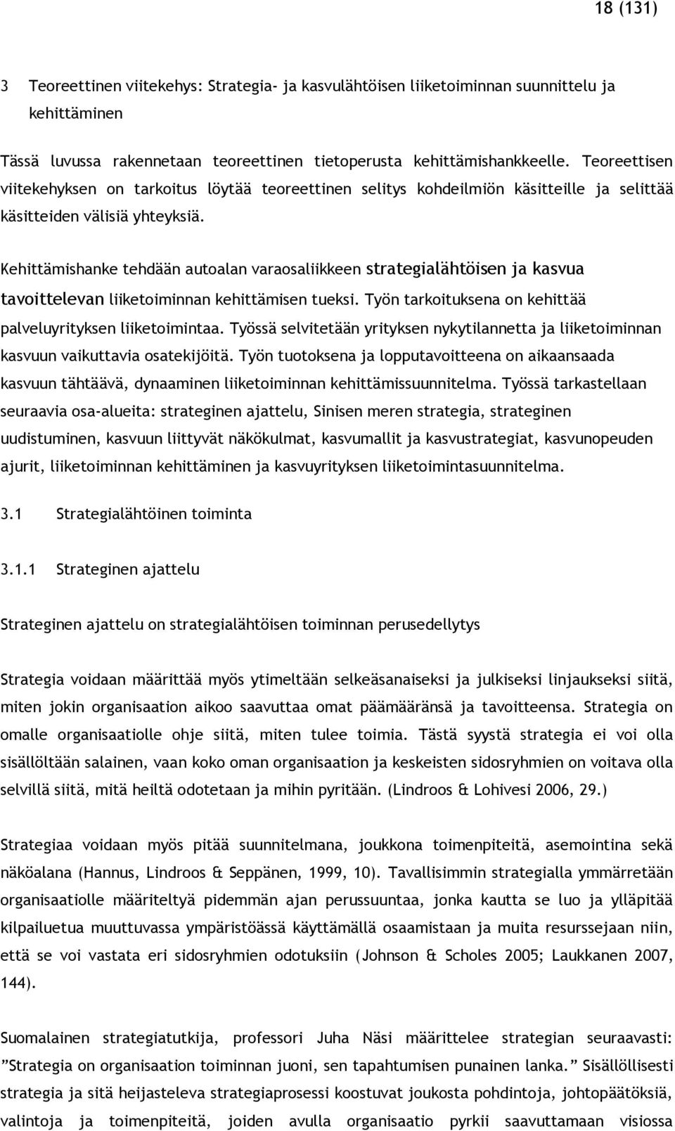 Kehittämishanke tehdään autoalan varaosaliikkeen strategialähtöisen ja kasvua tavoittelevan liiketoiminnan kehittämisen tueksi. Työn tarkoituksena on kehittää palveluyrityksen liiketoimintaa.