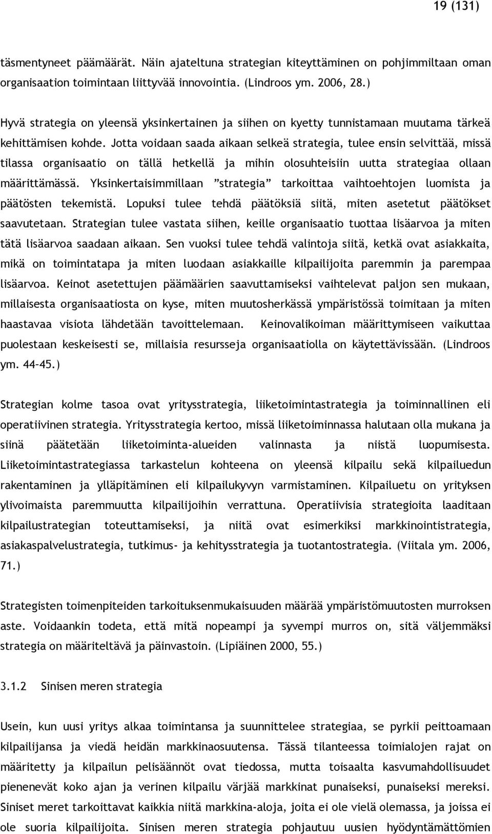 Jotta voidaan saada aikaan selkeä strategia, tulee ensin selvittää, missä tilassa organisaatio on tällä hetkellä ja mihin olosuhteisiin uutta strategiaa ollaan määrittämässä.