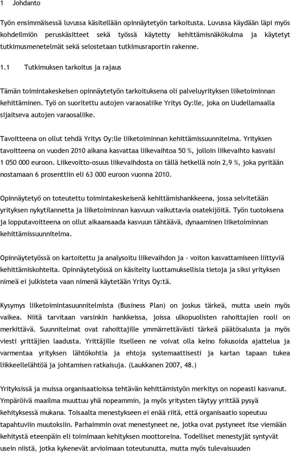 1 Tutkimuksen tarkoitus ja rajaus Tämän toimintakeskeisen opinnäytetyön tarkoituksena oli palveluyrityksen liiketoiminnan kehittäminen.