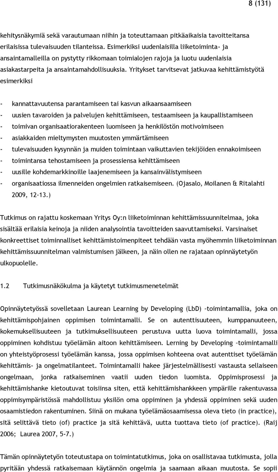 Yritykset tarvitsevat jatkuvaa kehittämistyötä esimerkiksi - kannattavuutensa parantamiseen tai kasvun aikaansaamiseen - uusien tavaroiden ja palvelujen kehittämiseen, testaamiseen ja