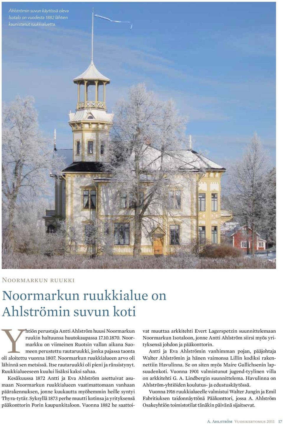 Noormarkku on viimeinen Ruotsin vallan aikana Suomeen perustettu rautaruukki, jonka pajassa taonta oli aloitettu vuonna 1807. Noormarkun ruukkialueen arvo oli lähinnä sen metsissä.