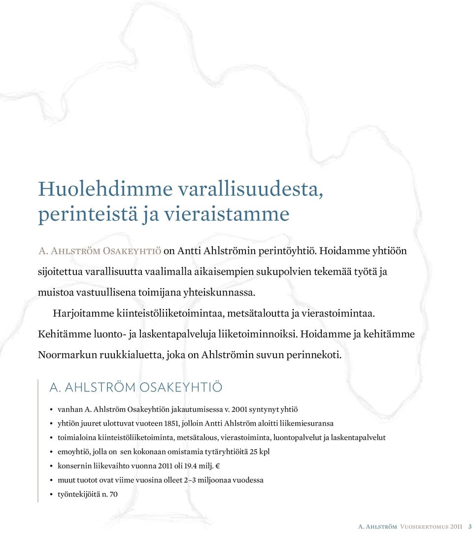 Harjoitamme kiinteistöliiketoimintaa, metsätaloutta ja vierastoimintaa. Kehitämme luonto- ja laskentapalveluja liiketoiminnoiksi.