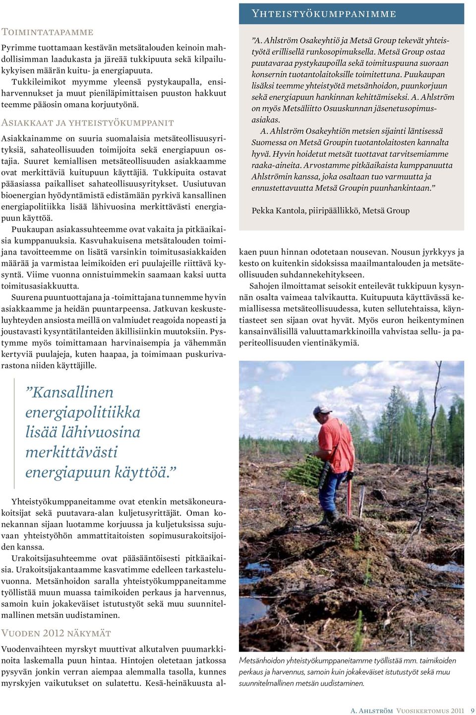 Asiakkaat ja yhteistyökumppanit Asiakkainamme on suuria suomalaisia metsäteollisuusyrityksiä, sahateollisuuden toimijoita sekä energiapuun ostajia.