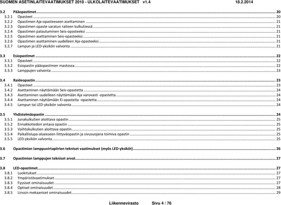 .. 22 3.3.2 Esiopastin pääopastimen mastossa... 22 3.3.3 Lamppujen valvonta... 23 3.4 Raideopastin... 23 3.4.1 Opasteet... 23 3.4.2 Asettaminen näyttämään Seis opastetta... 24 3.4.3 Asettaminen uudelleen näyttämään Aja varovasti opastetta.