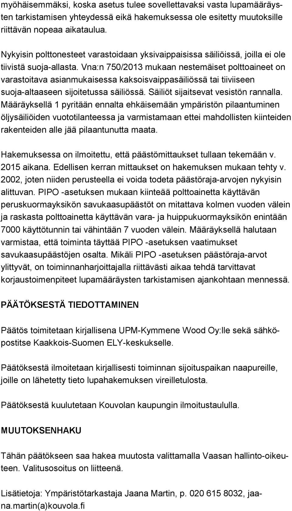 Vna:n 750/2013 mukaan nestemäiset polt to ai neet on varastoitava asianmukaisessa kaksoisvaippasäiliössä tai tii vii seen suoja-altaaseen sijoitetussa säiliössä.