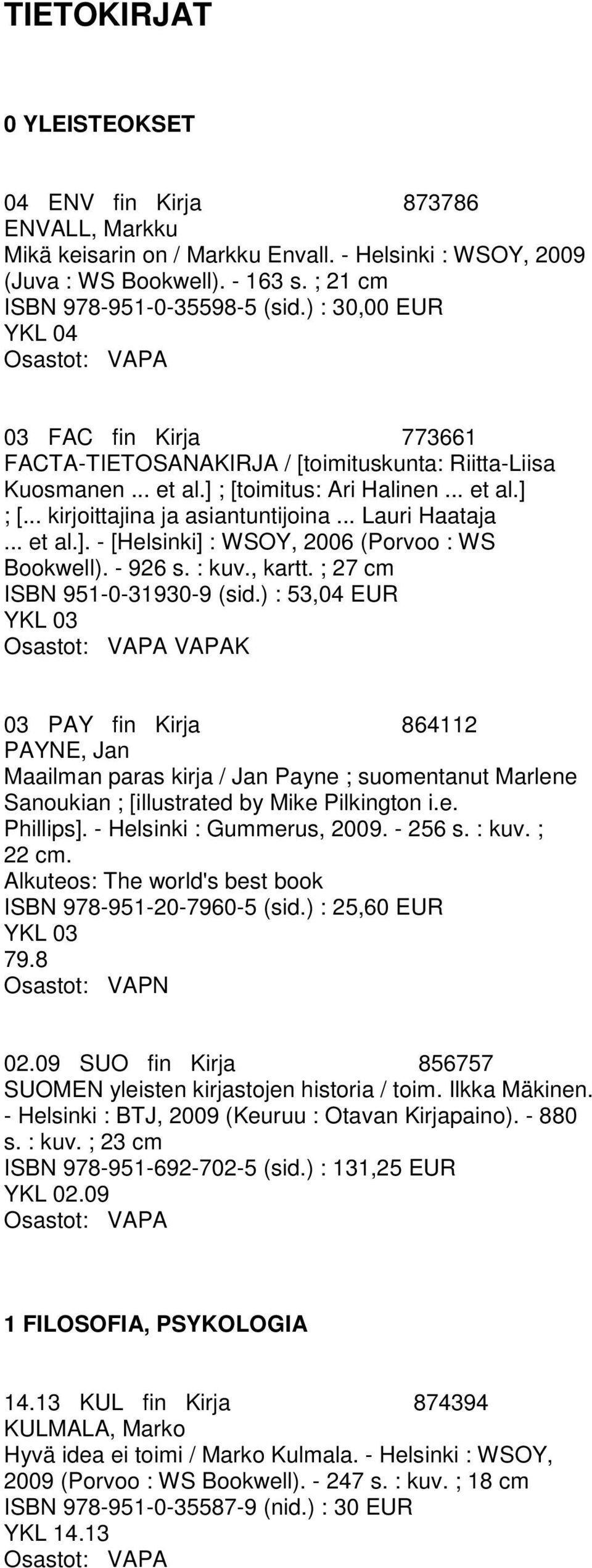 .. Lauri Haataja... et al.]. - [Helsinki] : WSOY, 2006 (Porvoo : WS Bookwell). - 926 s. : kuv., kartt. ; 27 cm ISBN 951-0-31930-9 (sid.