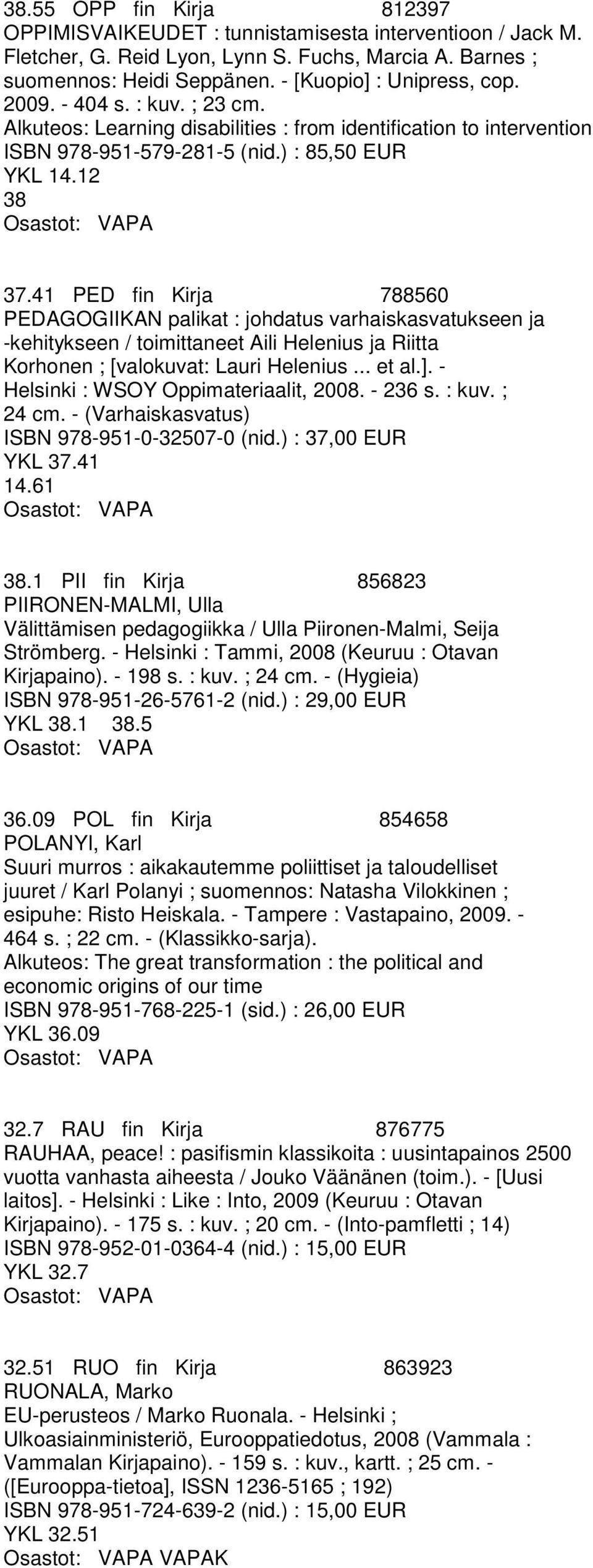 41 PED fin Kirja 788560 PEDAGOGIIKAN palikat : johdatus varhaiskasvatukseen ja -kehitykseen / toimittaneet Aili Helenius ja Riitta Korhonen ; [valokuvat: Lauri Helenius... et al.].