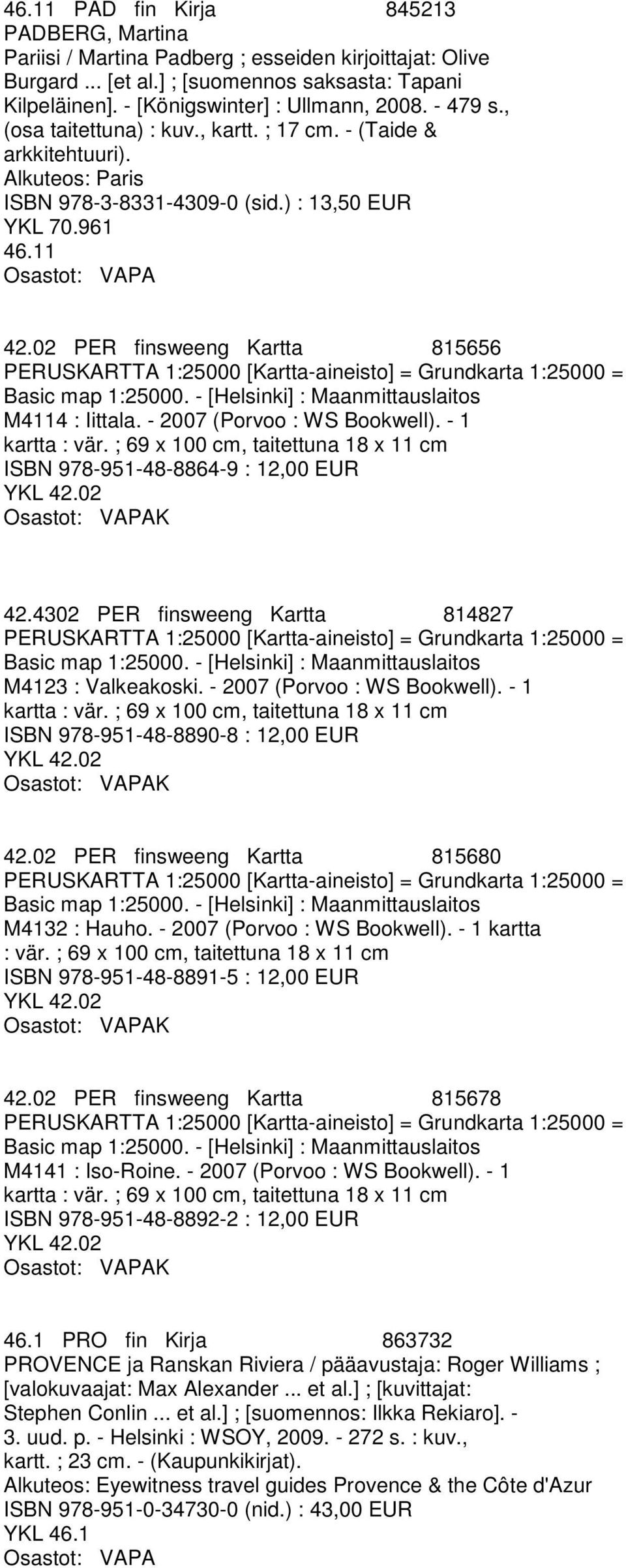 02 PER finsweeng Kartta 815656 PERUSKARTTA 1:25000 [Kartta-aineisto] = Grundkarta 1:25000 = Basic map 1:25000. - [Helsinki] : Maanmittauslaitos M4114 : Iittala. - 2007 (Porvoo : WS Bookwell).