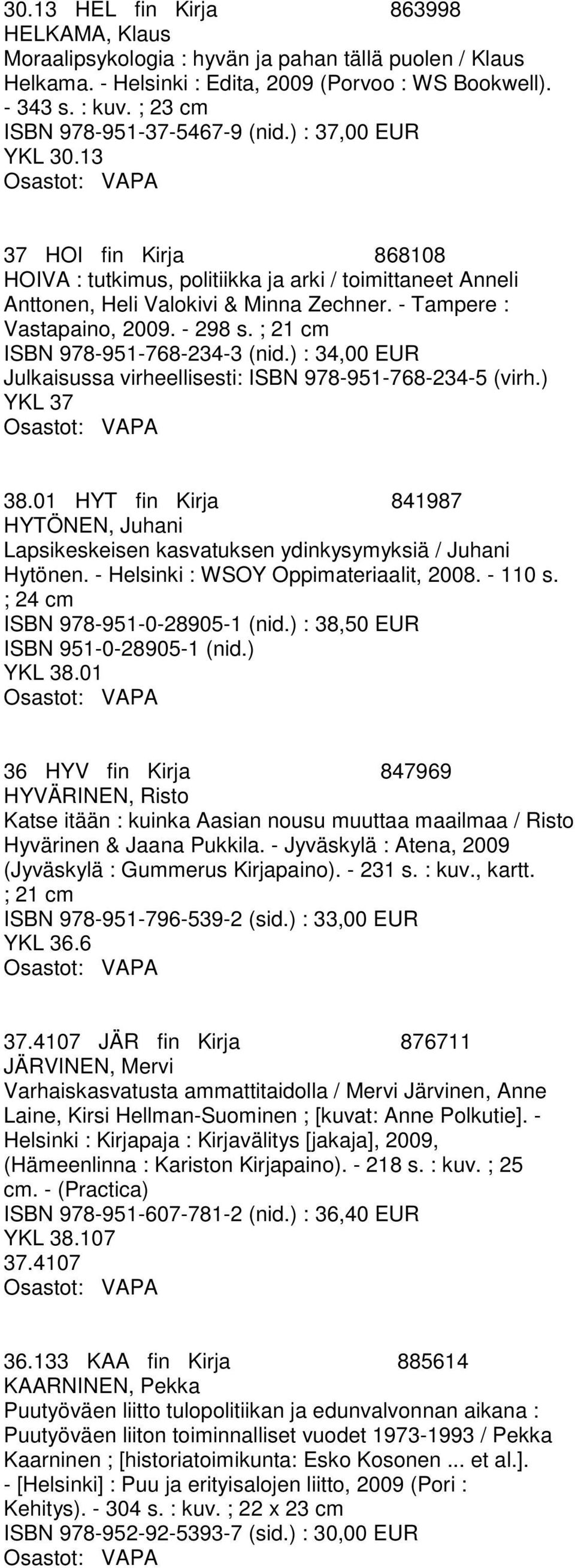 - Tampere : Vastapaino, 2009. - 298 s. ; 21 cm ISBN 978-951-768-234-3 (nid.) : 34,00 EUR Julkaisussa virheellisesti: ISBN 978-951-768-234-5 (virh.) YKL 37 38.