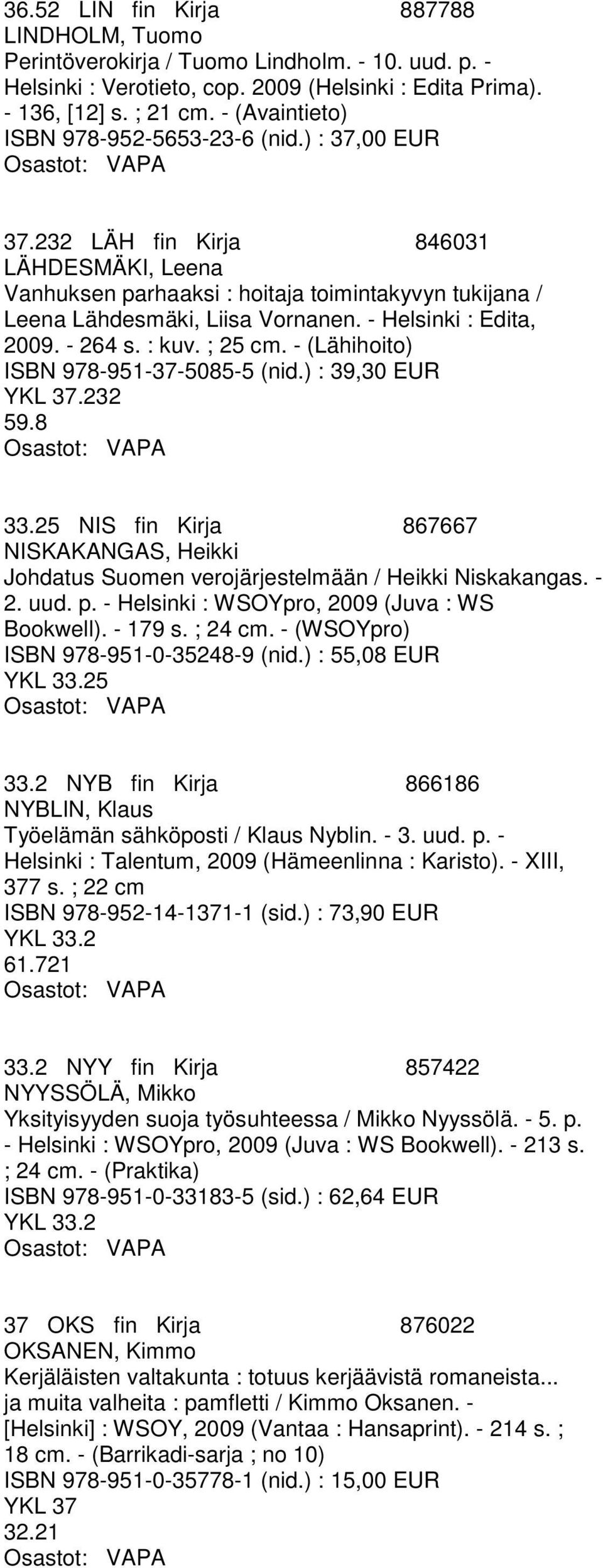 - Helsinki : Edita, 2009. - 264 s. : kuv. ; 25 cm. - (Lähihoito) ISBN 978-951-37-5085-5 (nid.) : 39,30 EUR YKL 37.232 59.8 33.