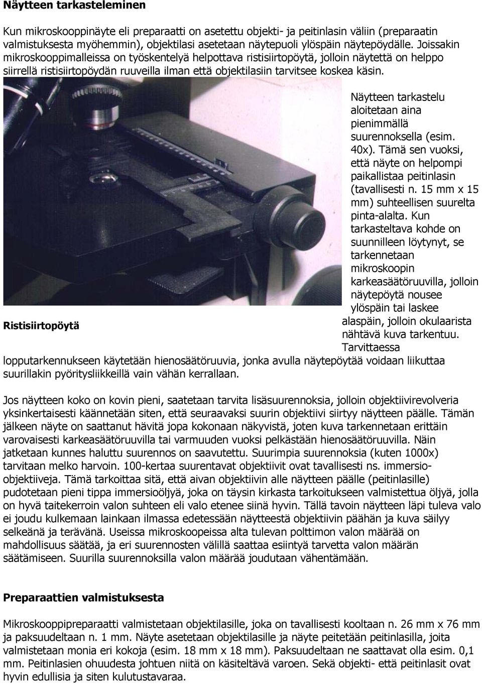 Joissakin mikroskooppimalleissa on työskentelyä helpottava ristisiirtopöytä, jolloin näytettä on helppo siirrellä ristisiirtopöydän ruuveilla ilman että objektilasiin tarvitsee koskea käsin.