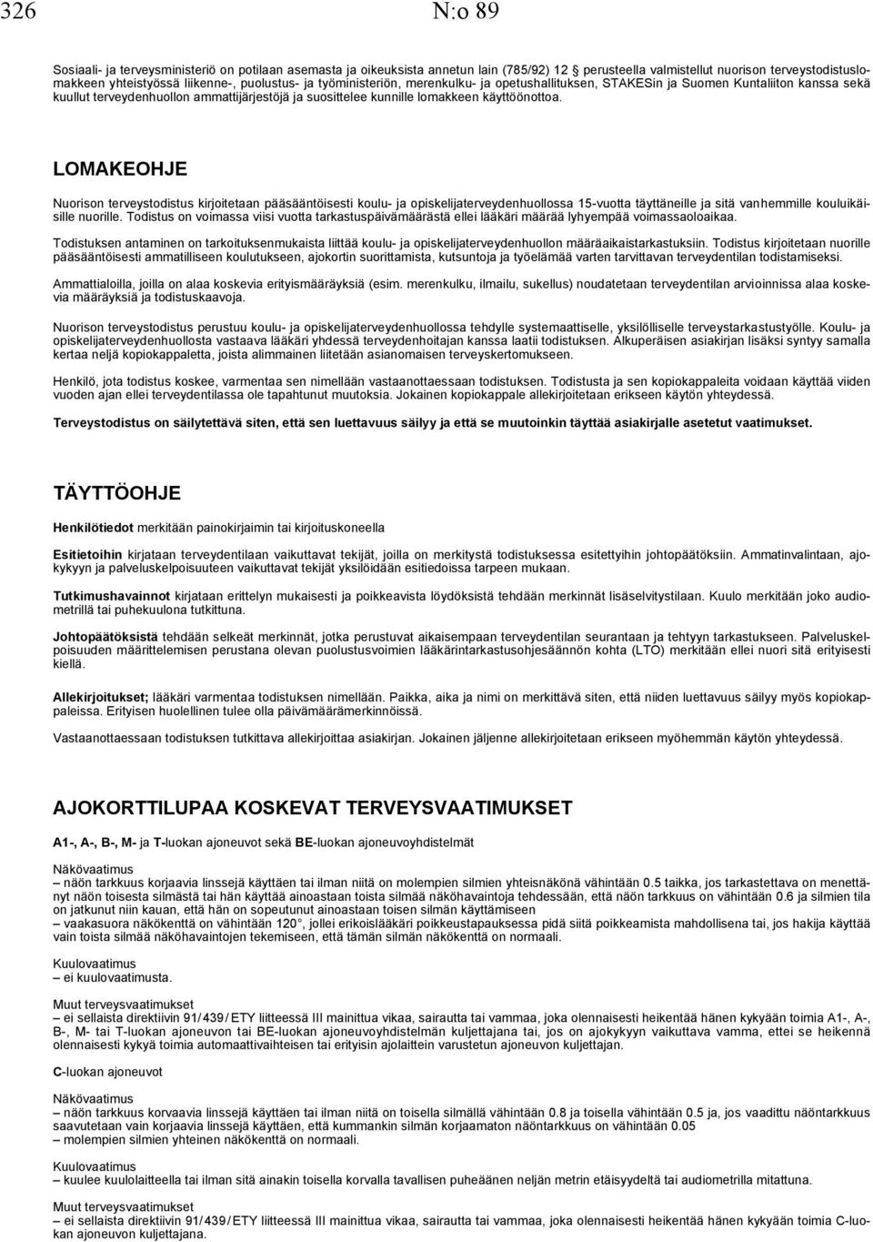 LOMAKEOHJE terveystodistus kirjoitetaan pääsääntöisesti koulu- ja opiskelijaterveydenhuollossa 15-vuotta täyttäneille ja sitä vanhemmille kouluikäisille nuorille.