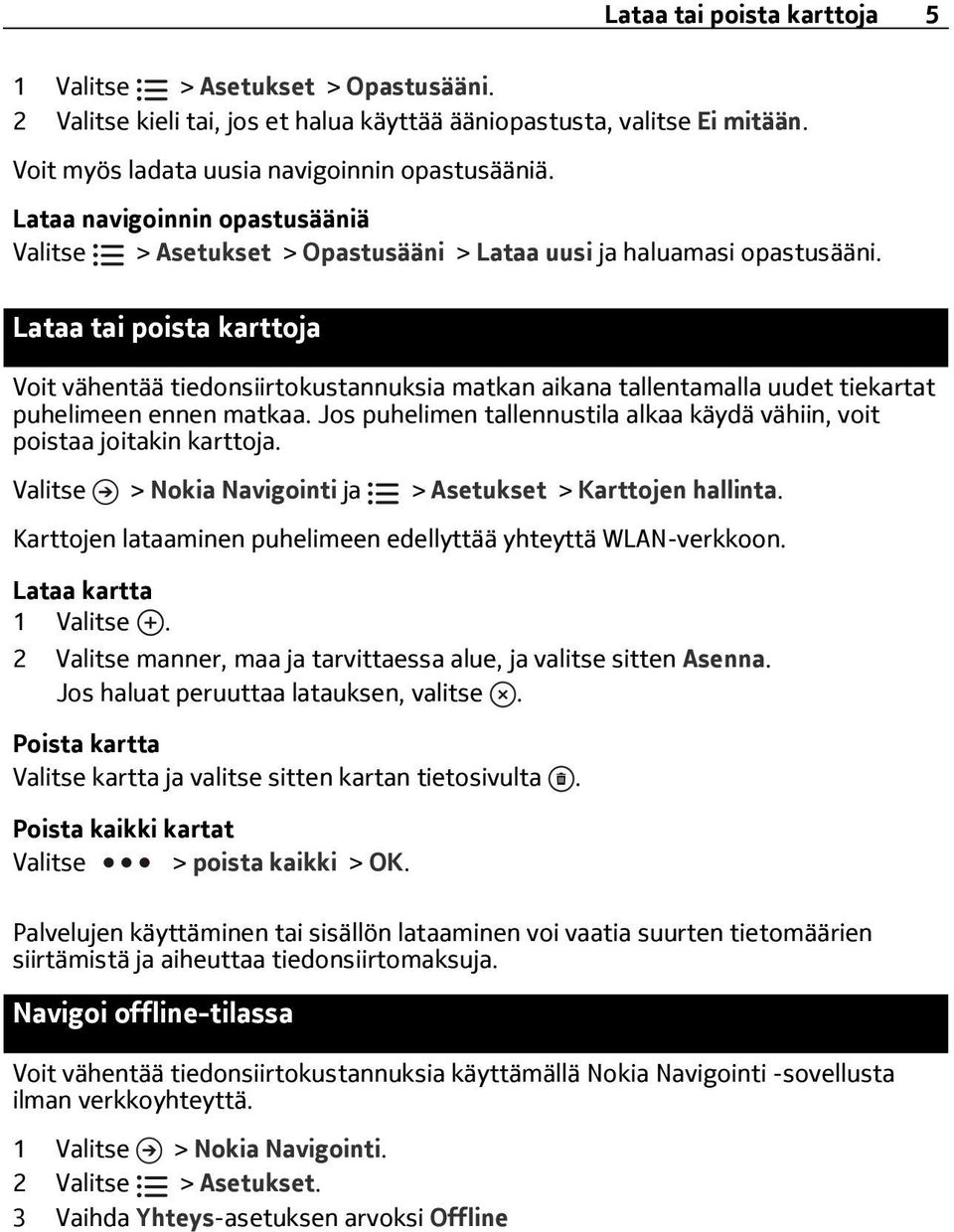 Lataa tai poista karttoja Voit vähentää tiedonsiirtokustannuksia matkan aikana tallentamalla uudet tiekartat puhelimeen ennen matkaa.