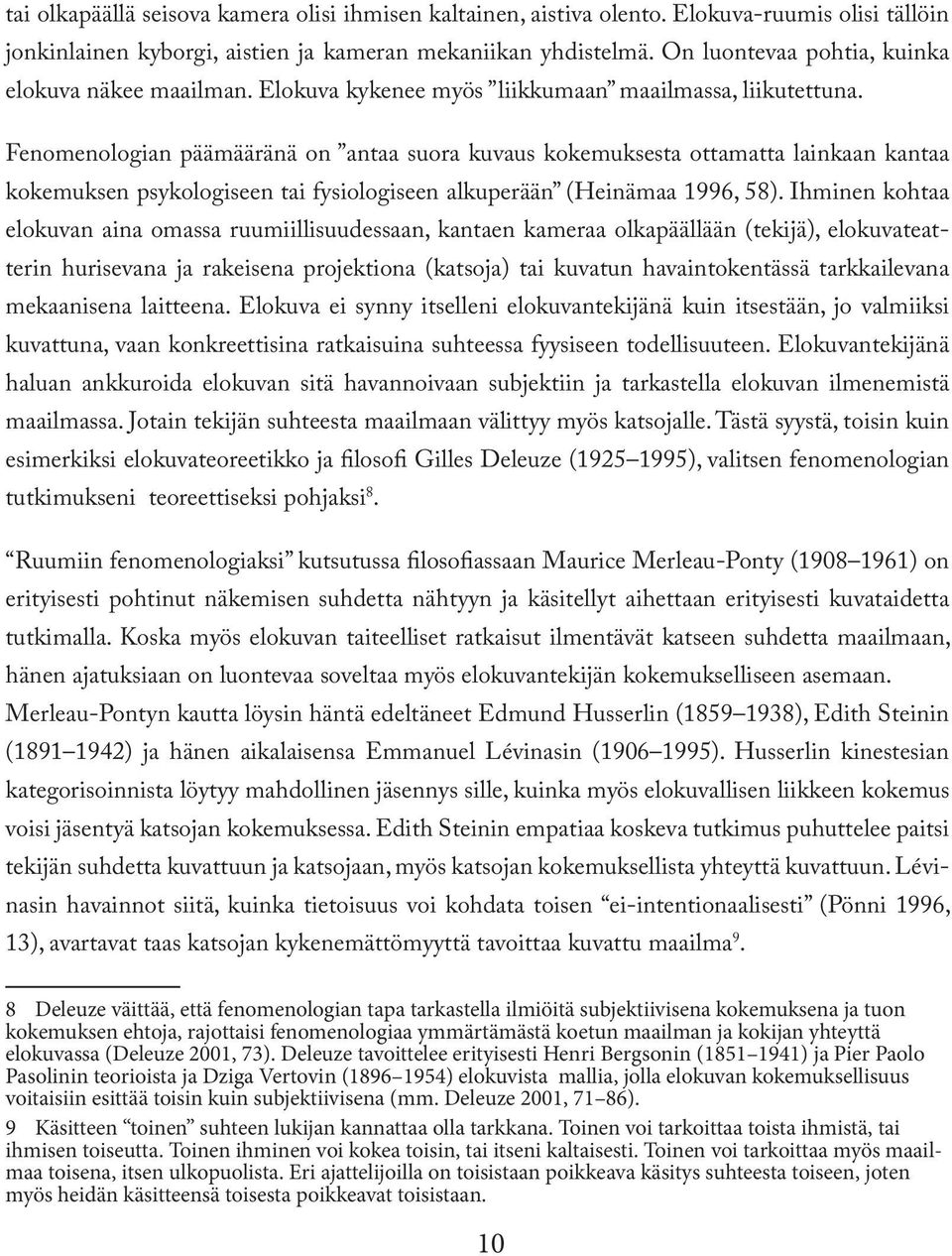 Fenomenologian päämääränä on antaa suora kuvaus kokemuksesta ottamatta lainkaan kantaa kokemuksen psykologiseen tai fysiologiseen alkuperään (Heinämaa 1996, 58).