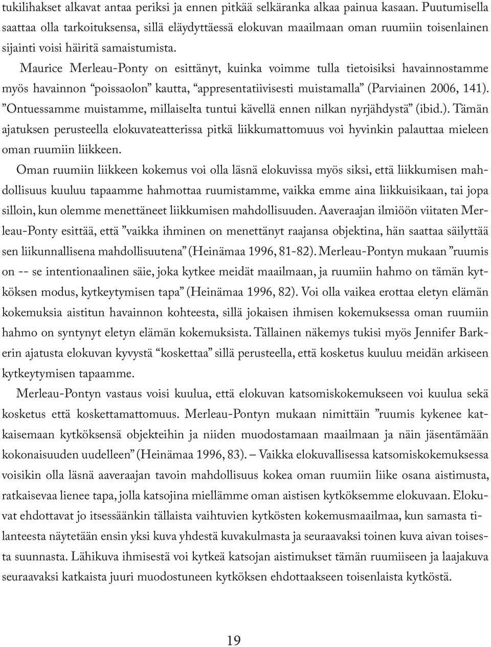 Maurice Merleau-Ponty on esittänyt, kuinka voimme tulla tietoisiksi havainnostamme myös havainnon poissaolon kautta, appresentatiivisesti muistamalla (Parviainen 2006, 141).