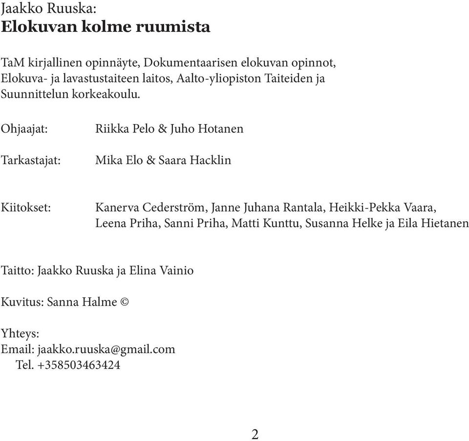 Ohjaajat: Tarkastajat: Riikka Pelo & Juho Hotanen Mika Elo & Saara Hacklin Kiitokset: Kanerva Cederström, Janne Juhana Rantala,