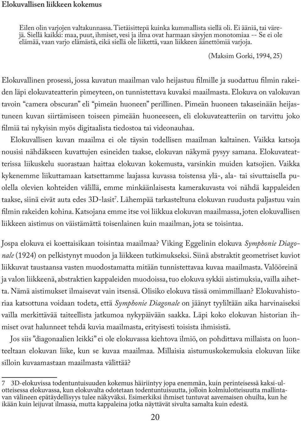 (Maksim Gorki, 1994, 25) Elokuvallinen prosessi, jossa kuvatun maailman valo heijastuu filmille ja suodattuu filmin rakeiden läpi elokuvateatterin pimeyteen, on tunnistettava kuvaksi maailmasta.