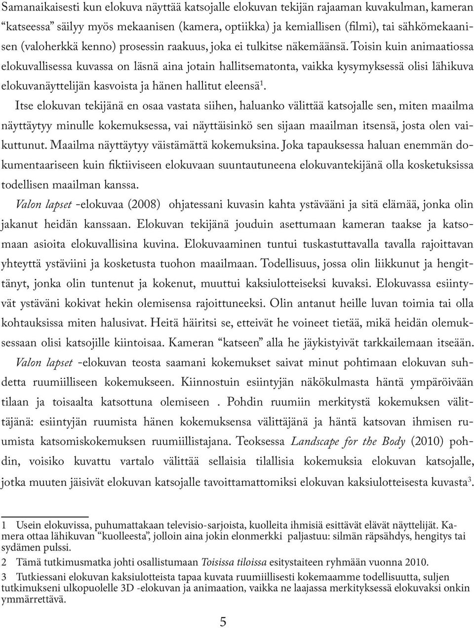 Toisin kuin animaatiossa elokuvallisessa kuvassa on läsnä aina jotain hallitsematonta, vaikka kysymyksessä olisi lähikuva elokuvanäyttelijän kasvoista ja hänen hallitut eleensä 1.