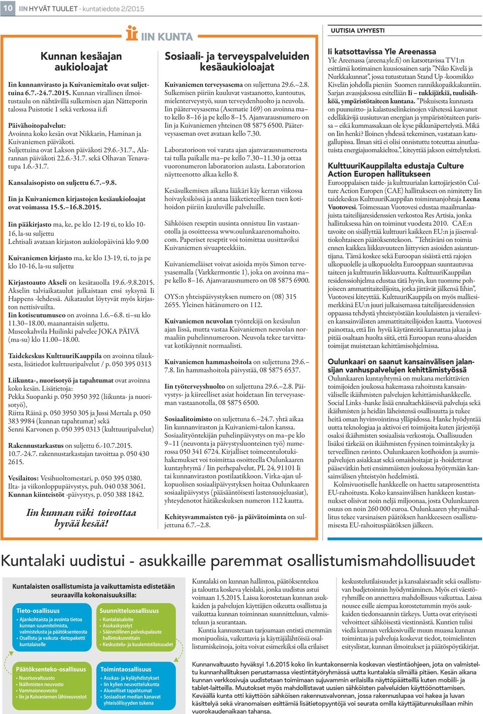 Suljettuina ovat Lakson päiväkoti 29.6.-31.7., Alarannan päiväkoti 22.6.-31.7. sekä Olhavan Tenavatupa 1.6.-31.7. Kansalaisopisto on suljettu 6.7. 9.8.