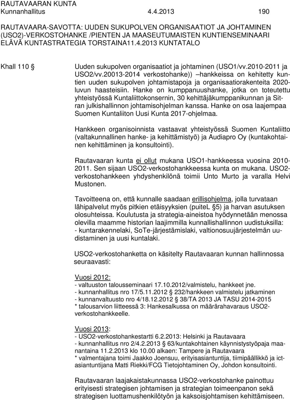 Hanke on kumppanuushanke, jotka on toteutettu yhteistyössä Kuntaliittokonsernin, 30 kehittäjäkumppanikunnan ja Sitran julkishallinnon johtamisohjelman kanssa.