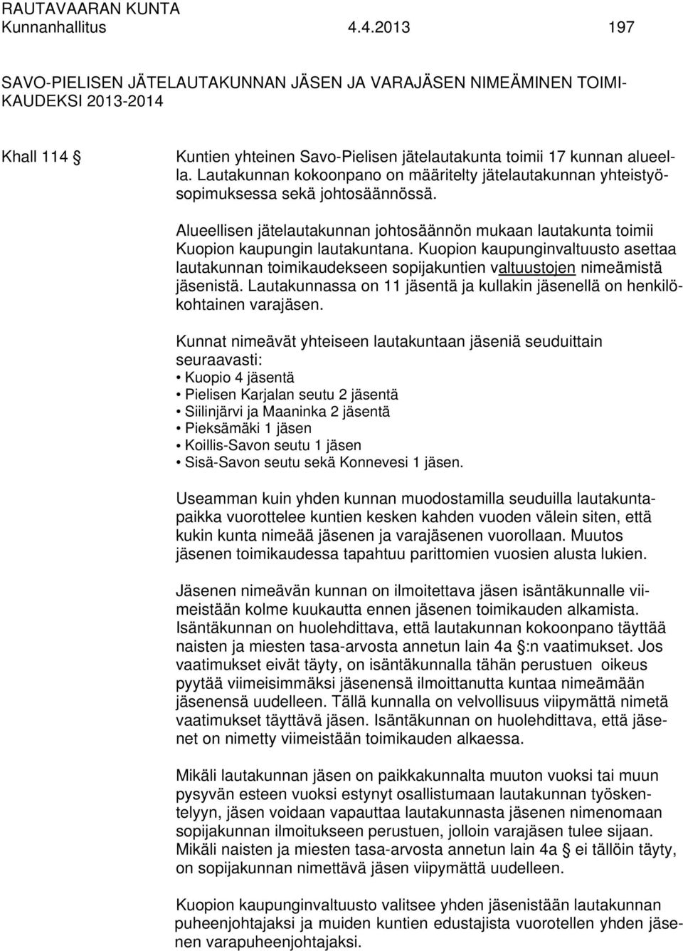 Kuopion kaupunginvaltuusto asettaa lautakunnan toimikaudekseen sopijakuntien valtuustojen nimeämistä jäsenistä. Lautakunnassa on 11 jäsentä ja kullakin jäsenellä on henkilökohtainen varajäsen.