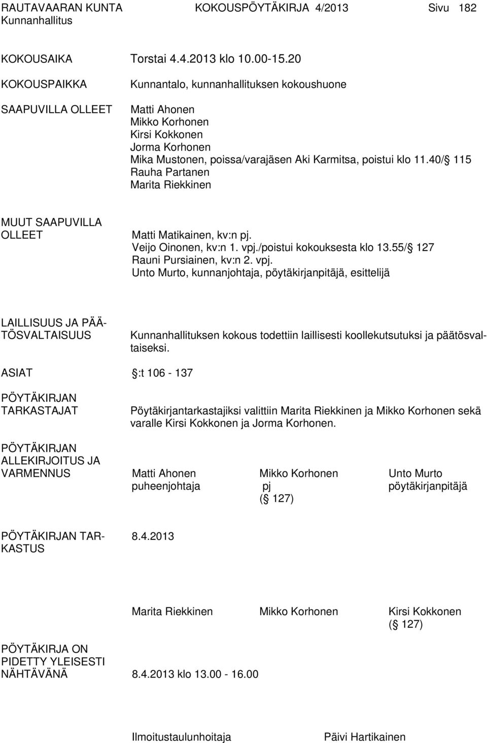 40/ 115 Rauha Partanen Marita Riekkinen MUUT SAAPUVILLA OLLEET Matti Matikainen, kv:n pj. Veijo Oinonen, kv:n 1. vpj.