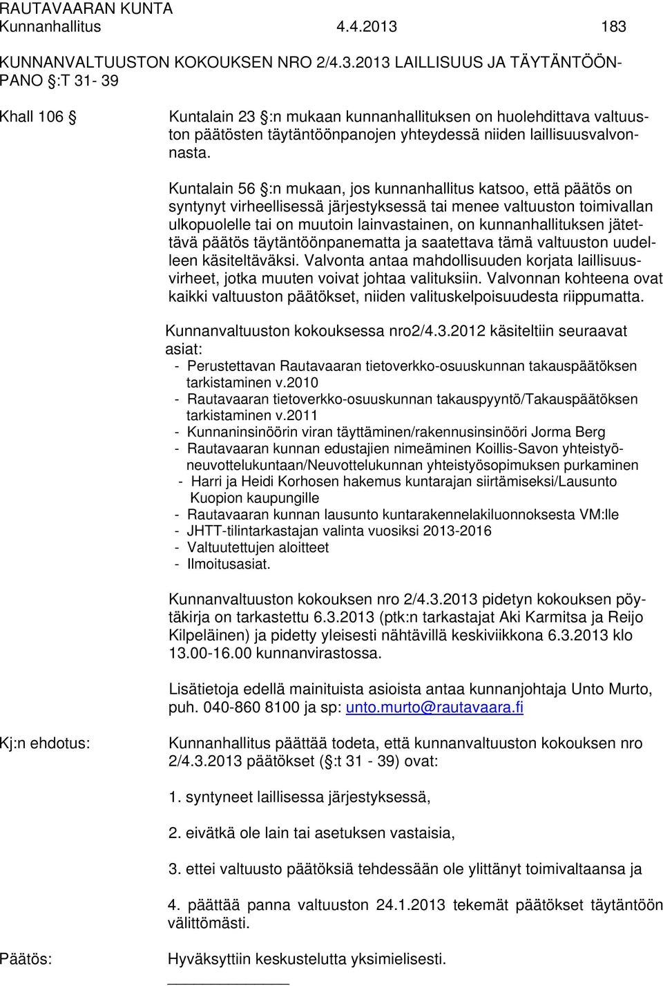 Kuntalain 56 :n mukaan, jos kunnanhallitus katsoo, että päätös on syntynyt virheellisessä järjestyksessä tai menee valtuuston toimivallan ulkopuolelle tai on muutoin lainvastainen, on