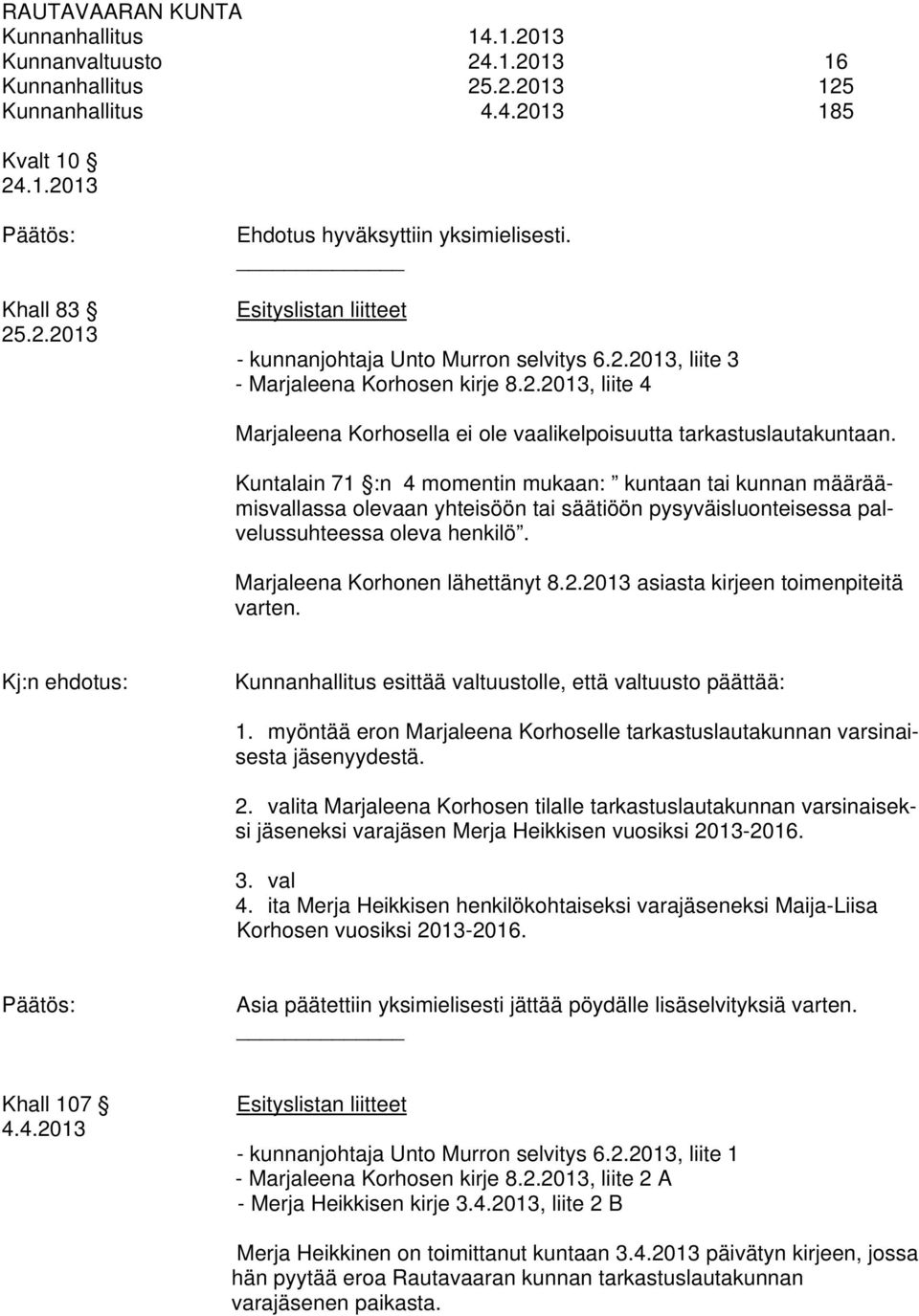 Kuntalain 71 :n 4 momentin mukaan: kuntaan tai kunnan määräämisvallassa olevaan yhteisöön tai säätiöön pysyväisluonteisessa palvelussuhteessa oleva henkilö. Marjaleena Korhonen lähettänyt 8.2.