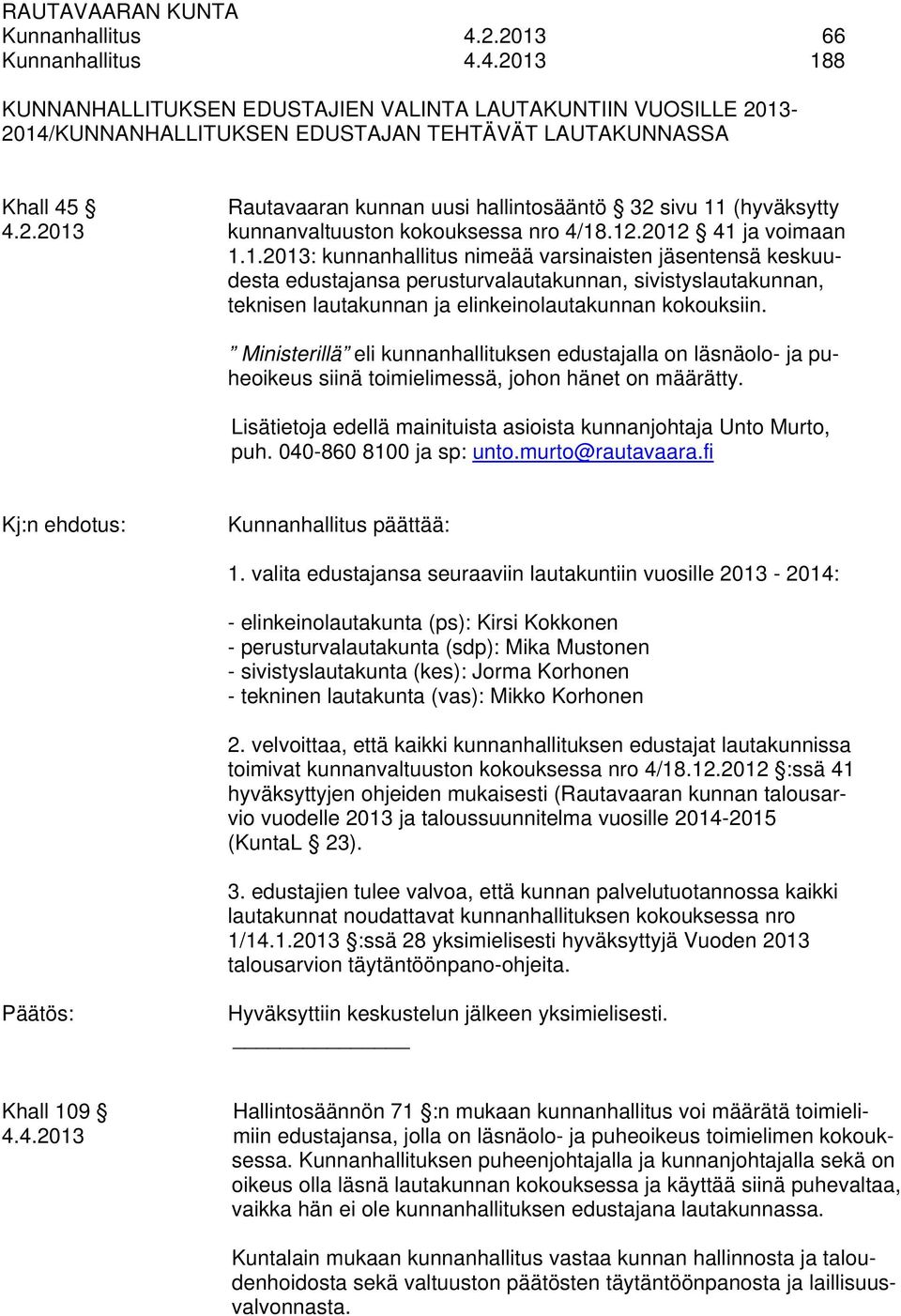 2013 188 KUNNANHALLITUKSEN EDUSTAJIEN VALINTA LAUTAKUNTIIN VUOSILLE 2013-2014/KUNNANHALLITUKSEN EDUSTAJAN TEHTÄVÄT LAUTAKUNNASSA Khall 45 Rautavaaran kunnan uusi hallintosääntö 32 sivu 11 (hyväksytty