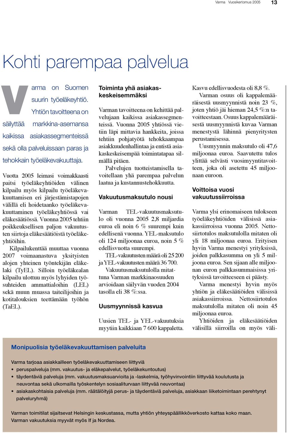 Vuotta 2005 leimasi voimakkaasti paitsi työeläkeyhtiöiden välinen kilpailu myös kilpailu työeläkevakuuttamisen eri järjestämistapojen välillä eli hoidetaanko työeläkevakuuttaminen työeläkeyhtiössä