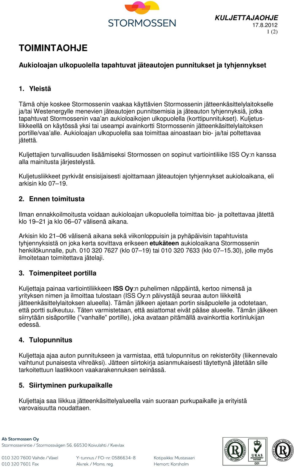 Stormossenin vaa an aukioloaikojen ulkopuolella (korttipunnitukset). Kuljetusliikkeellä on käytössä yksi tai useampi avainkortti Stormossenin jätteenkäsittelylaitoksen portille/vaa alle.