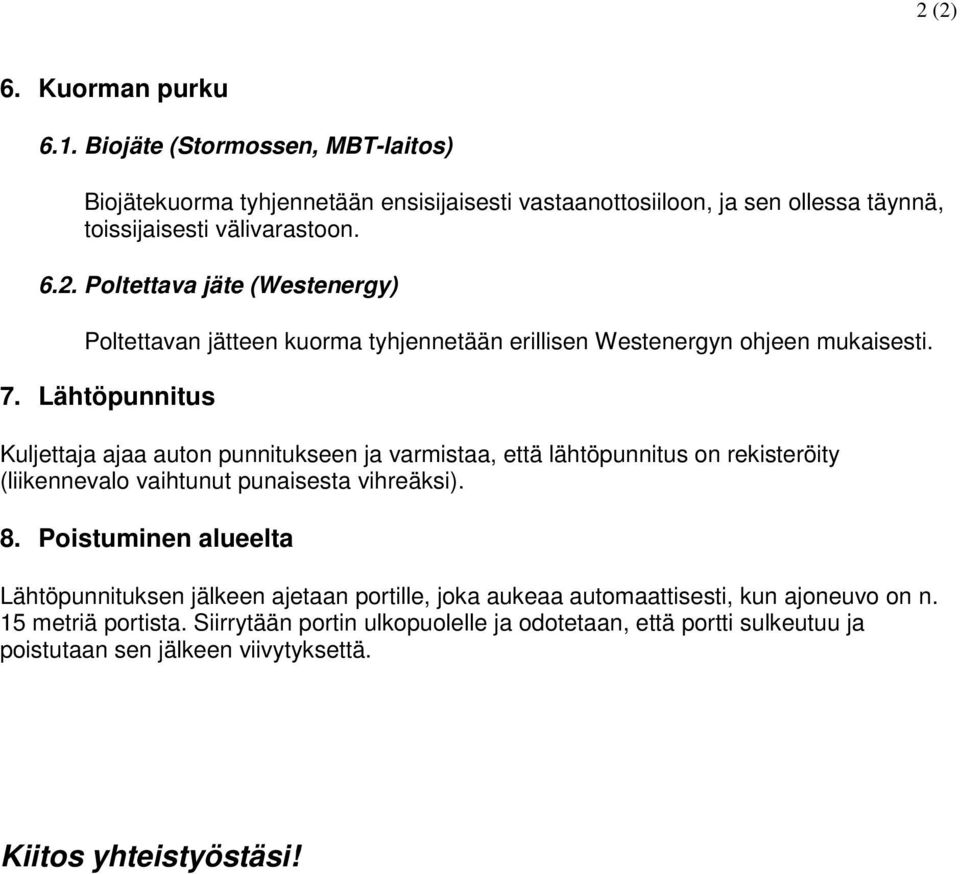 Lähtöpunnitus Kuljettaja ajaa auton punnitukseen ja varmistaa, että lähtöpunnitus on rekisteröity (liikennevalo vaihtunut punaisesta vihreäksi). 8.