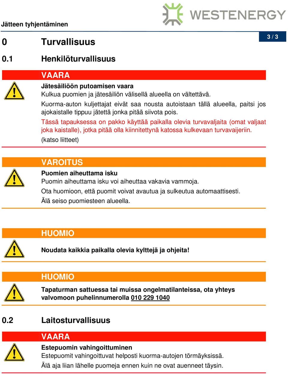 Tässä tapauksessa on pakko käyttää paikalla olevia turvavaljaita (omat valjaat joka kaistalle), jotka pitää olla kiinnitettynä katossa kulkevaan turvavaijeriin.