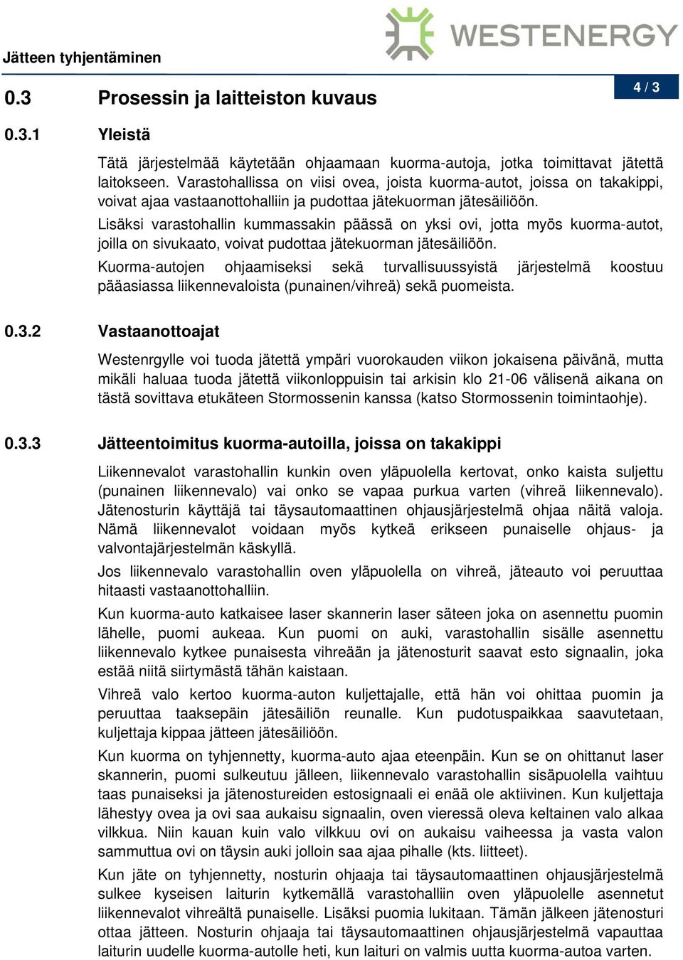 Lisäksi varastohallin kummassakin päässä on yksi ovi, jotta myös kuorma-autot, joilla on sivukaato, voivat pudottaa jätekuorman jätesäiliöön.