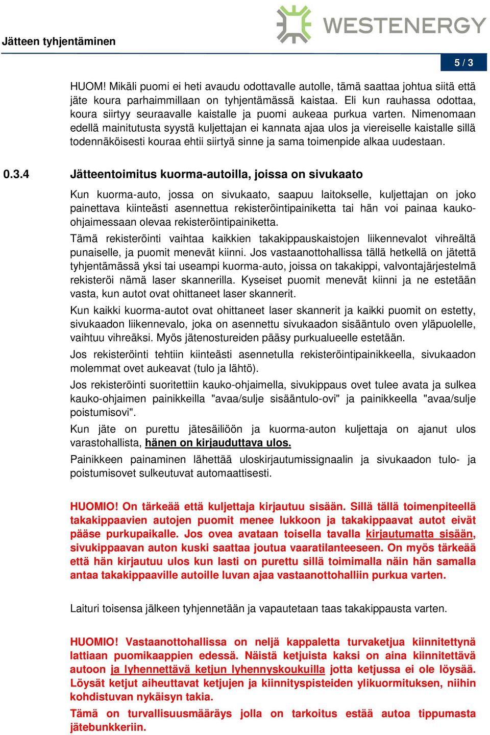 Nimenomaan edellä mainitutusta syystä kuljettajan ei kannata ajaa ulos ja viereiselle kaistalle sillä todennäköisesti kouraa ehtii siirtyä sinne ja sama toimenpide alkaa uudestaan. 5 / 3 