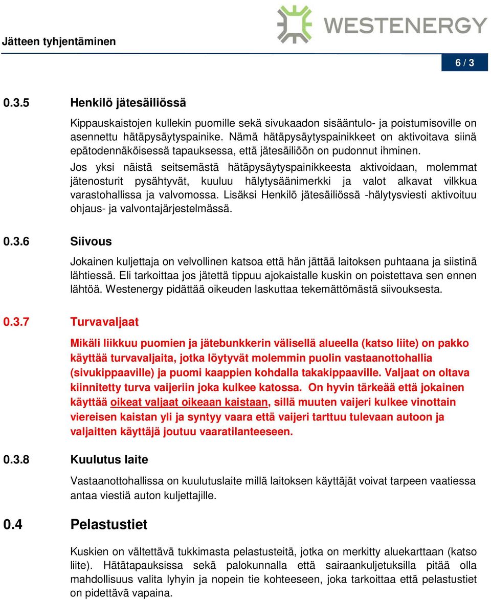 Jos yksi näistä seitsemästä hätäpysäytyspainikkeesta aktivoidaan, molemmat jätenosturit pysähtyvät, kuuluu hälytysäänimerkki ja valot alkavat vilkkua varastohallissa ja valvomossa.