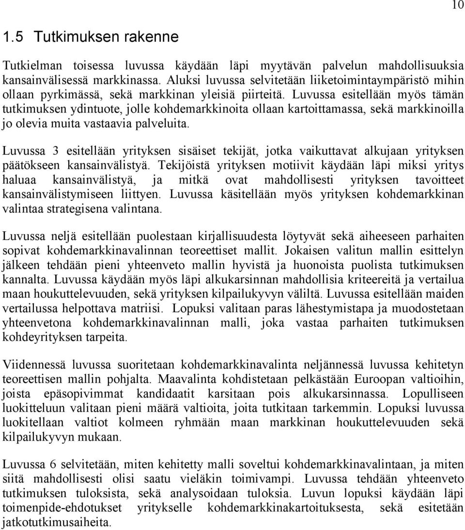 Luvussa esitellään myös tämän tutkimuksen ydintuote, jolle kohdemarkkinoita ollaan kartoittamassa, sekä markkinoilla jo olevia muita vastaavia palveluita.