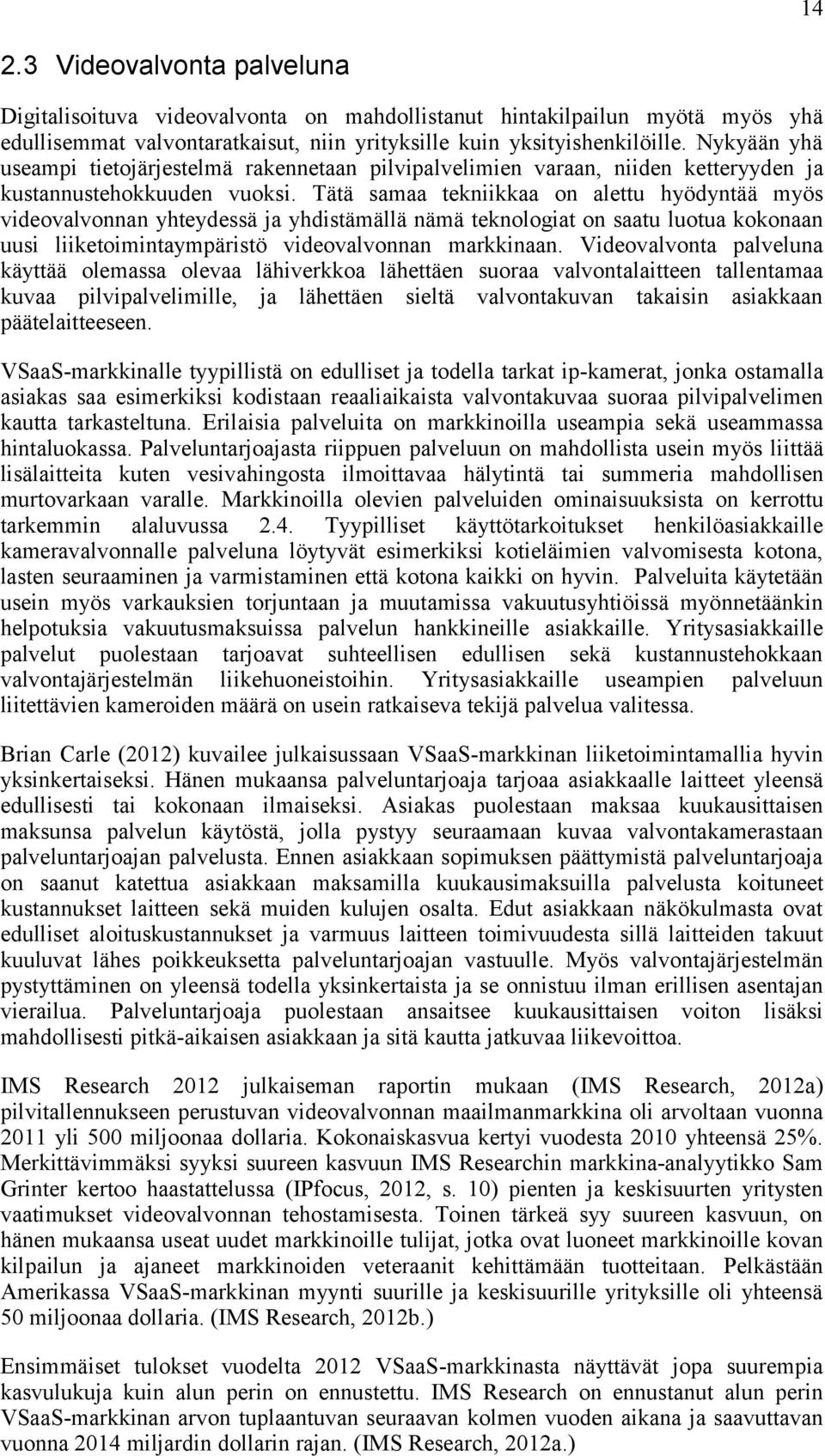 Tätä samaa tekniikkaa on alettu hyödyntää myös videovalvonnan yhteydessä ja yhdistämällä nämä teknologiat on saatu luotua kokonaan uusi liiketoimintaympäristö videovalvonnan markkinaan.