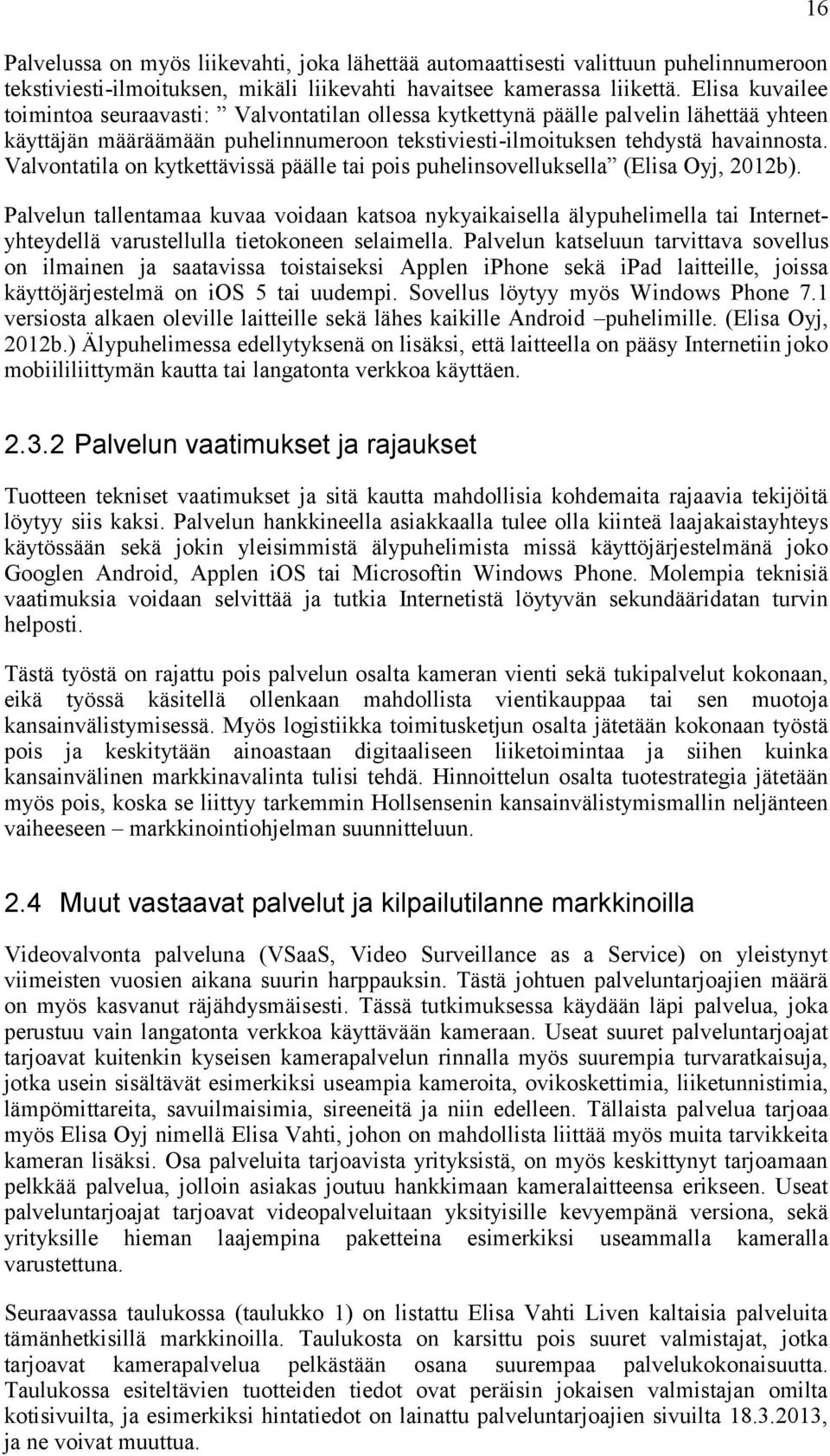 Valvontatila on kytkettävissä päälle tai pois puhelinsovelluksella (Elisa Oyj, 2012b).