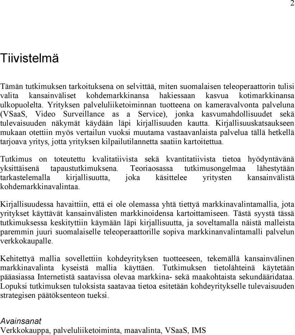 Kirjallisuuskatsaukseen mukaan otettiin myös vertailun vuoksi muutama vastaavanlaista palvelua tällä hetkellä tarjoava yritys, jotta yrityksen kilpailutilannetta saatiin kartoitettua.