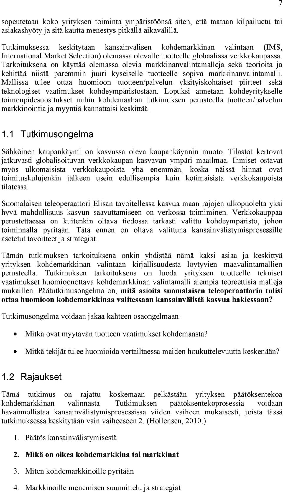 Tarkoituksena on käyttää olemassa olevia markkinanvalintamalleja sekä teorioita ja kehittää niistä paremmin juuri kyseiselle tuotteelle sopiva markkinanvalintamalli.