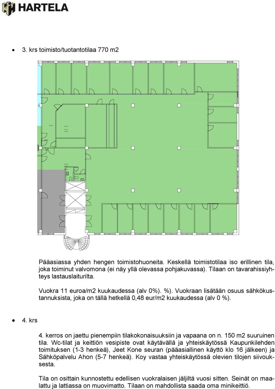 kerros on jaettu pienempiin tilakokonaisuuksiin ja vapaana on n. 150 m2 suuruinen tila.