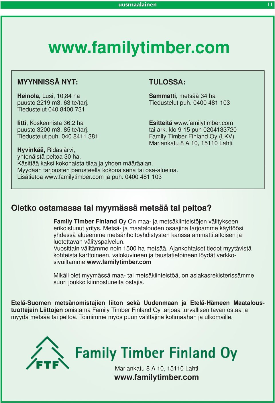 040 8411 381 Family Timber Finland Oy (LKV) Mariankatu 8 A 10, 15110 Lahti Hyvinkää, Ridasjärvi, yhtenäistä peltoa 30 ha. Käsittää kaksi kokonaista tilaa ja yhden määräalan.